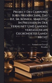 bokomslag Project Des Corporis Iuris Fridericiani, Das Ist, Sr. Königl. Majestät In Preussen In Der Vernunft Und Landes-verfassungen GegrÃ1/4ndetes Land-recht