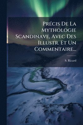 PrÃ(c)cis De La Mythologie Scandinave, Avec Des Illustr. Et Un Commentaire...