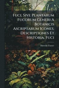 bokomslag Fuci, Sive Plantarum Fucorum Generi A Botanicis Ascriptarum Icones, Descriptiones Et Historia. Fuci