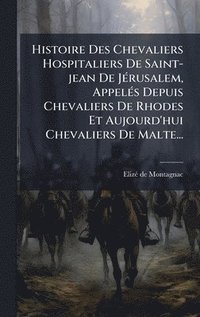 bokomslag Histoire Des Chevaliers Hospitaliers De Saint-jean De JÃ©rusalem, AppelÃ©s Depuis Chevaliers De Rhodes Et Aujourd'hui Chevaliers De Malte...