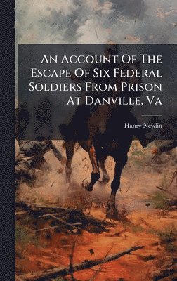 bokomslag Account Of The Escape Of Six Federal Soldiers From Prison At Danville, Va
