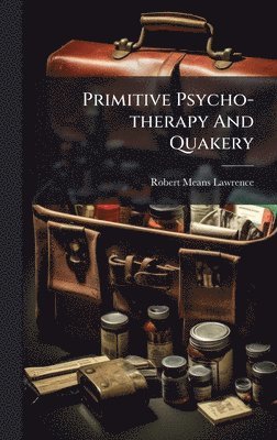 Robert Means Lawrence - Primitive Psycho-therapy And Quakery, Inbunden