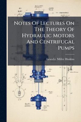 Leander Miller Hoskins - Notes Of Lectures On The Theory Of Hydraulic Motors And Centrifugal Pumps, Häftad