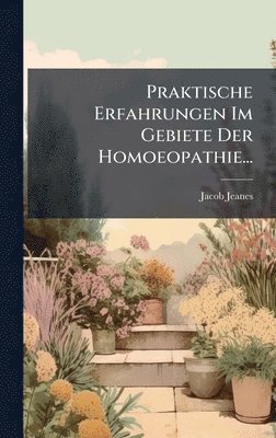 Jacob Jeanes - Praktische Erfahrungen Im Gebiete Der Homoeopathie..., Inbunden