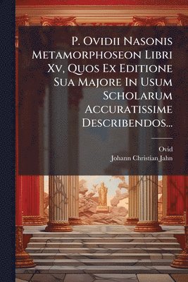 bokomslag P. Ovidii Nasonis Metamorphoseon Libri Xv, Quos Ex Editione Sua Majore In Usum Scholarum Accuratissime Describendos...
