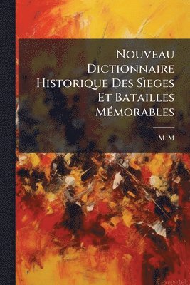M M - Nouveau Dictionnaire Historique Des SÃ¬eges Et Batailles MÃ(c)morables, Häftad