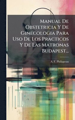 bokomslag Manual De Obstetricia Y De Ginecologia Para Uso De Los Practicos Y De Las Matronas Budapest...