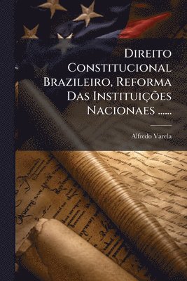 bokomslag Direito Constitucional Brazileiro, Reforma Das InstituiçÃµes Nacionaes ......