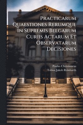 bokomslag Practicarum Quaestiones Rerumque In Supremis Belgarum Curiis Actarum Et Observatarum Decisiones