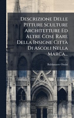 bokomslag Descrizione Delle Pitture Sculture Architetture Ed Altre Cose Rare Della Insigne CittÃ¿ Di Ascoli Nella Marca...