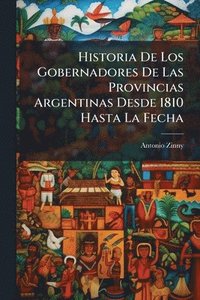 bokomslag Historia De Los Gobernadores De Las Provincias Argentinas Desde 1810 Hasta La Fecha