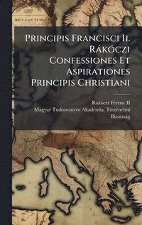bokomslag Principis Francisci Ii. RàkÃ3czi Confessiones Et Aspirationes Principis Christiani