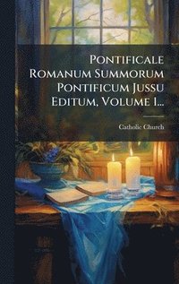 bokomslag Pontificale Romanum Summorum Pontificum Jussu Editum, Volume 1...