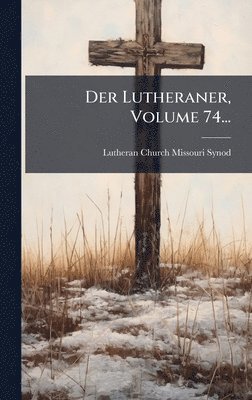 bokomslag Der Lutheraner, Volume 74...
