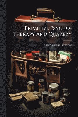 Robert Means Lawrence - Primitive Psycho-therapy And Quakery, Häftad