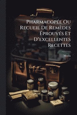 bokomslag PharmacopÃ(c)e Ou Recueil De Remèdes Ã?prouvÃ(c)s Et D"excellentes Recettes