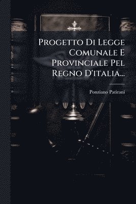 bokomslag Progetto Di Legge Comunale E Provinciale Pel Regno D'italia...