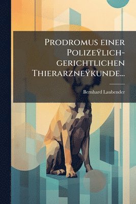 bokomslag Prodromus einer PolizeÃ¿lich-gerichtlichen ThierarzneÃ¿kunde...