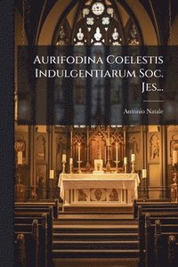 bokomslag Aurifodina Coelestis Indulgentiarum Soc. Jes...