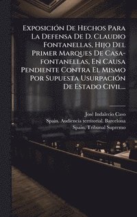 bokomslag ExposiciÃ³n De Hechos Para La Defensa De D. Claudio Fontanellas, Hijo Del Primer Marques De Casa-fontanellas, En Causa Pendiente Contra El Mismo Por S