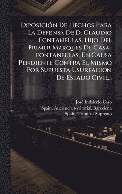 bokomslag ExposiciÃ³n De Hechos Para La Defensa De D. Claudio Fontanellas, Hijo Del Primer Marques De Casa-fontanellas, En Causa Pendiente Contra El Mismo Por S