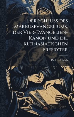 bokomslag Der Schluss des Markusevangeliums, der Vier-Evangelien-Kanon und die kleinasiatischen Presbyter