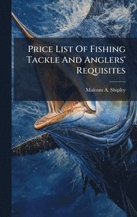 bokomslag Price List Of Fishing Tackle And Anglers' Requisites