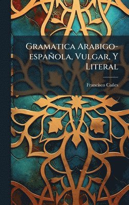 bokomslag Gramatica Arabigo-española, Vulgar, Y Literal