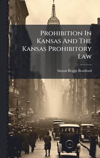 bokomslag Prohibition In Kansas And The Kansas Prohibitory Law