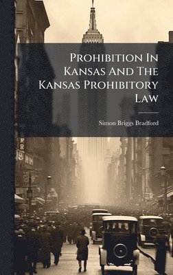 bokomslag Prohibition In Kansas And The Kansas Prohibitory Law
