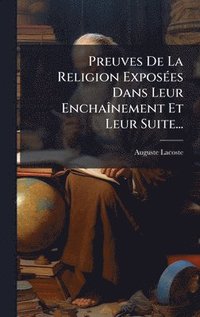 bokomslag Preuves De La Religion ExposÃ(c)es Dans Leur EnchaÃ(R)nement Et Leur Suite...