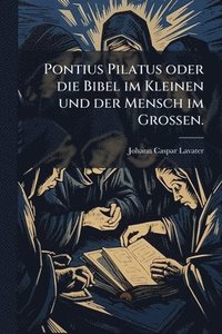 bokomslag Pontius Pilatus oder die Bibel im Kleinen und der Mensch im GroÃ¿en.