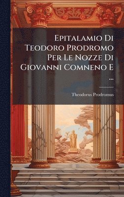 bokomslag Epitalamio Di Teodoro Prodromo Per Le Nozze Di Giovanni Comneno E ...