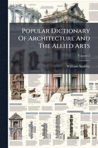 bokomslag Popular Dictionary Of Architecture And The Allied Arts