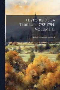 bokomslag Histoire De La Terreur, 1792-1794, Volume 1...