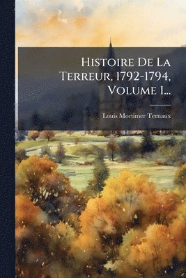 bokomslag Histoire De La Terreur, 1792-1794, Volume 1...