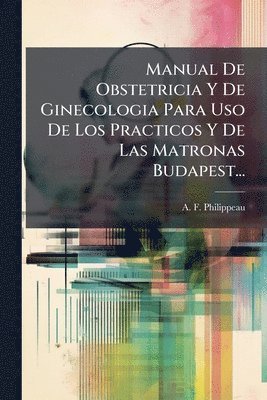 bokomslag Manual De Obstetricia Y De Ginecologia Para Uso De Los Practicos Y De Las Matronas Budapest...