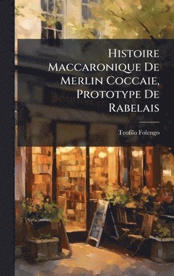 bokomslag Histoire Maccaronique De Merlin Coccaie, Prototype De Rabelais