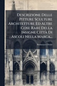 bokomslag Descrizione Delle Pitture Sculture Architetture Ed Altre Cose Rare Della Insigne CittÃ Di Ascoli Nella Marca...