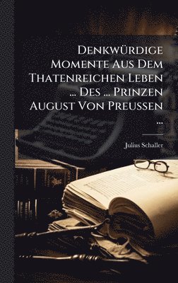 bokomslag DenkwÃ1/4rdige Momente Aus Dem Thatenreichen Leben ... Des ... Prinzen August Von Preussen ...
