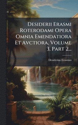 bokomslag Desiderii Erasmi Roterodami Opera Omnia Emendatiora Et Avctiora, Volume 3, Part 2...