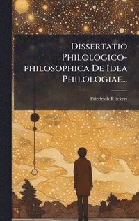 bokomslag Dissertatio Philologico-philosophica De Idea Philologiae...
