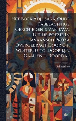 bokomslag Het Boek Adji-sÃ¥kÃ¥, Oude Fabelachtige Gerchiedenis Van Java, Uit De PoÃ«zie In Javaansch Proza Overgebragt Door C.f. Winter, Uitg. Door J.j.b. Gaal