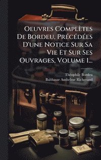 bokomslag Oeuvres ComplÃ¤tes De Bordeu, PrÃ©cÃ©dÃ©es D'une Notice Sur Sa Vie Et Sur Ses Ouvrages, Volume 1...
