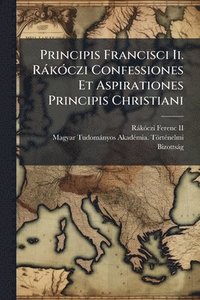 bokomslag Principis Francisci Ii. RàkÃ3czi Confessiones Et Aspirationes Principis Christiani