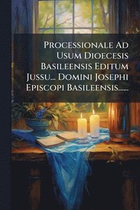 bokomslag Processionale Ad Usum Dioecesis Basileensis Editum Jussu... Domini Josephi Episcopi Basileensis......