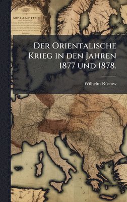 Wilhelm Rã1/4stow, Wilhelm RÃ¼stow - Orientalische Krieg in den Jahren 1877 und 1878., Inbunden