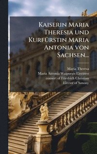 bokomslag Kaiserin Maria Theresia und KurfÃ1/4rstin Maria Antonia von Sachsen...