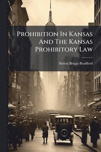bokomslag Prohibition In Kansas And The Kansas Prohibitory Law