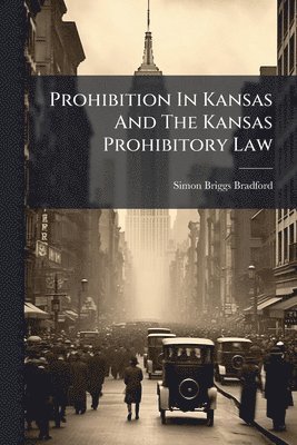 bokomslag Prohibition In Kansas And The Kansas Prohibitory Law